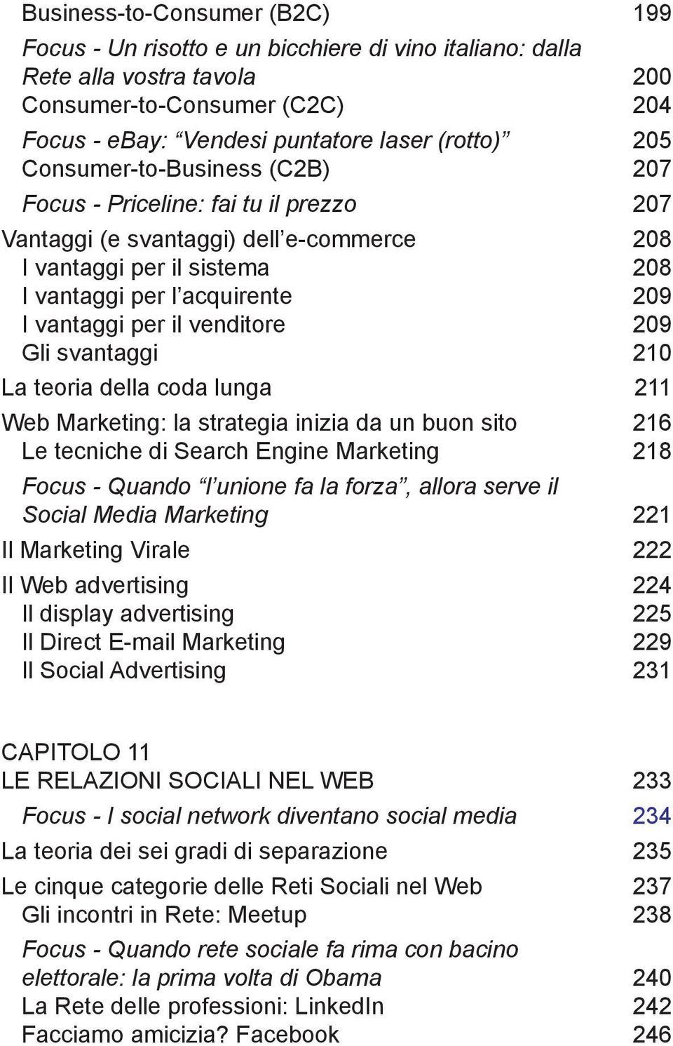 venditore 209 Gli svantaggi 210 La teoria della coda lunga 211 Web Marketing: la strategia inizia da un buon sito 216 Le tecniche di Search Engine Marketing 218 Focus - Quando l unione fa la forza,