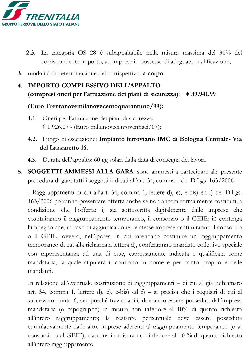 941,99 (Euro Trentanovemilanovecentoquarantuno/99); 4.1. Oneri per l attuazione dei piani di sicurezza: 1.926,07 - (Euro millenovecentoventisei/07); 4.2. Luogo di esecuzione: Impianto ferroviario IMC di Bologna Centrale- Via del Lazzaretto 16.