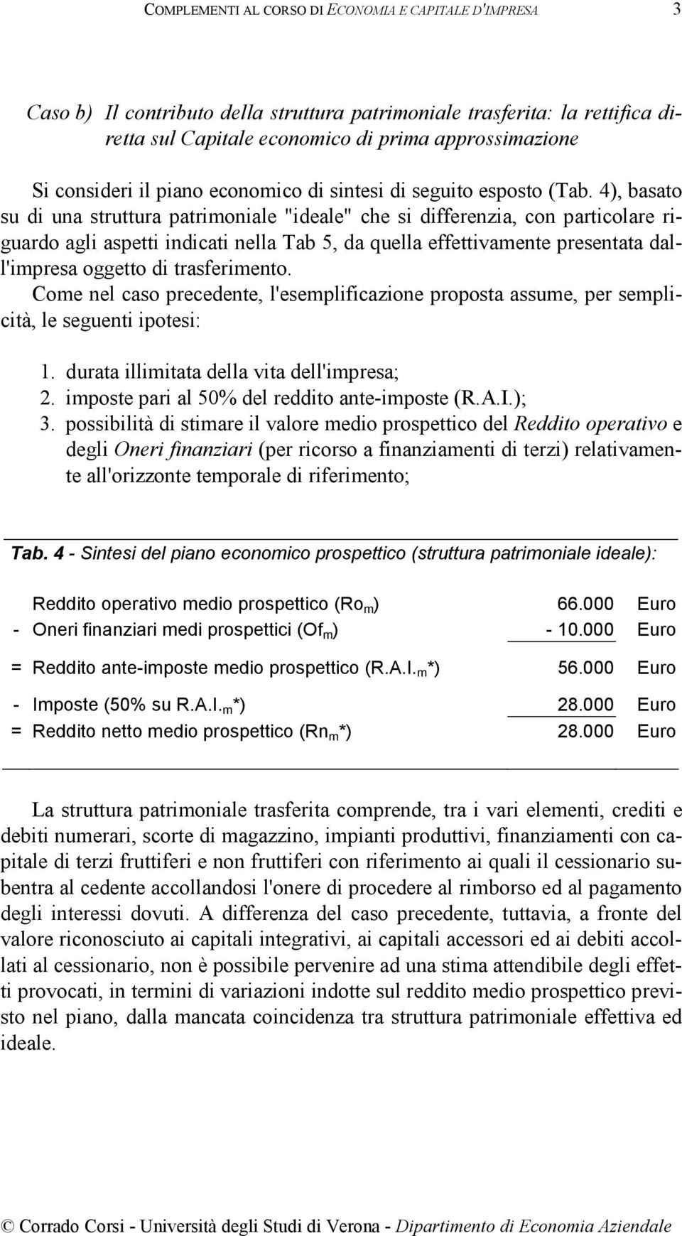 trasferimento. Come nel caso precedente, l'esemplificazione proposta assume, per semplicità, le seguenti ipotesi: 1. durata illimitata della vita dell'impresa; 2.