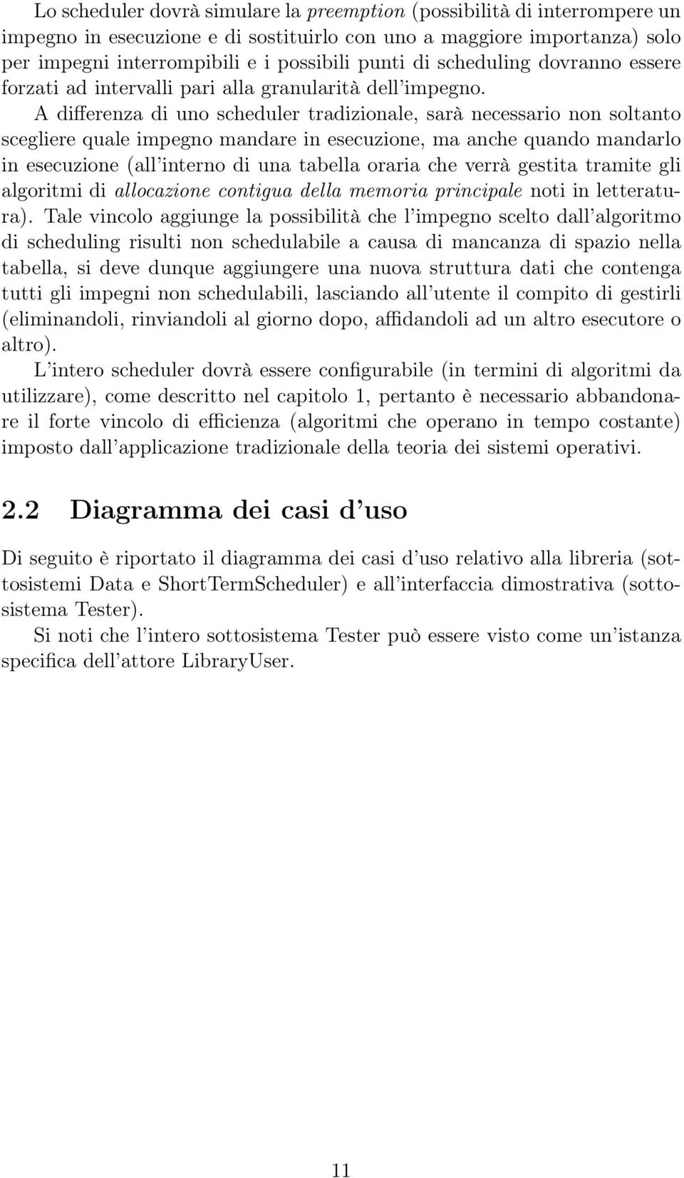 A differenza di uno scheduler tradizionale, sarà necessario non soltanto scegliere quale impegno mandare in esecuzione, ma anche quando mandarlo in esecuzione (all interno di una tabella oraria che