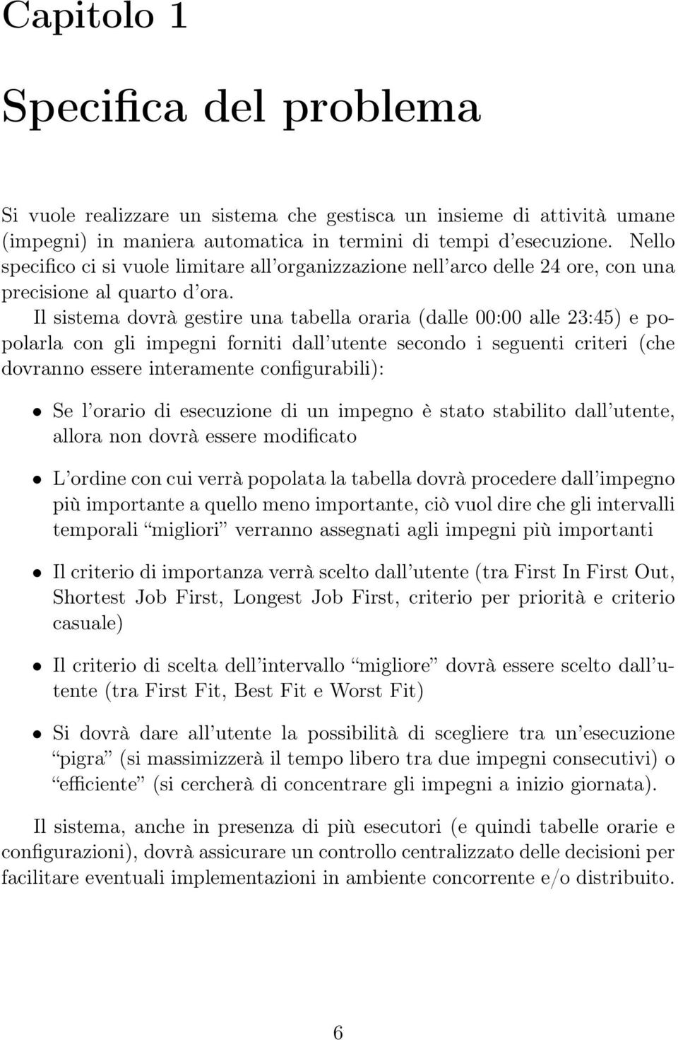 Il sistema dovrà gestire una tabella oraria (dalle 00:00 alle 23:45) e popolarla con gli impegni forniti dall utente secondo i seguenti criteri (che dovranno essere interamente configurabili): Se l