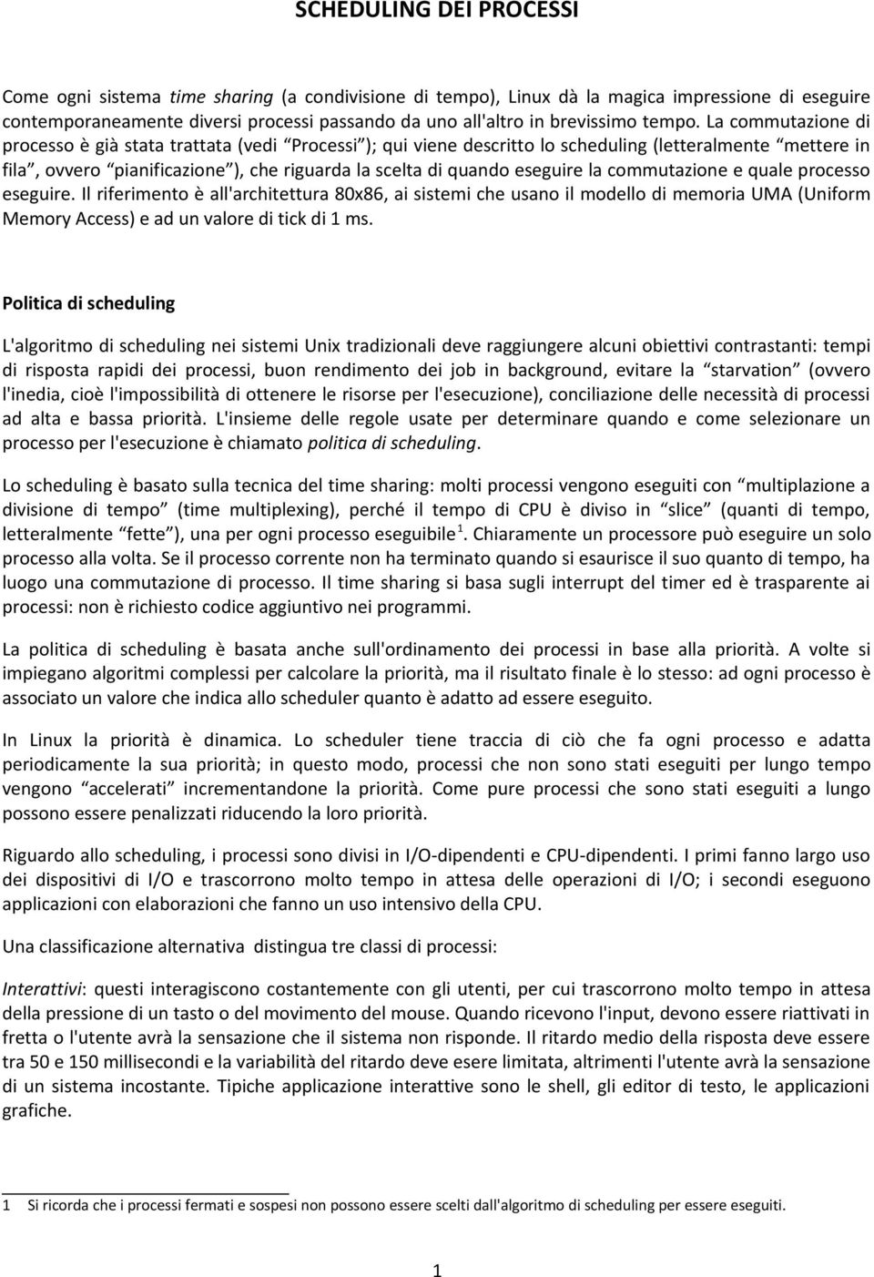 La commutazione di processo è già stata trattata (vedi Processi ); qui viene descritto lo scheduling (letteralmente mettere in fila, ovvero pianificazione ), che riguarda la scelta di quando eseguire