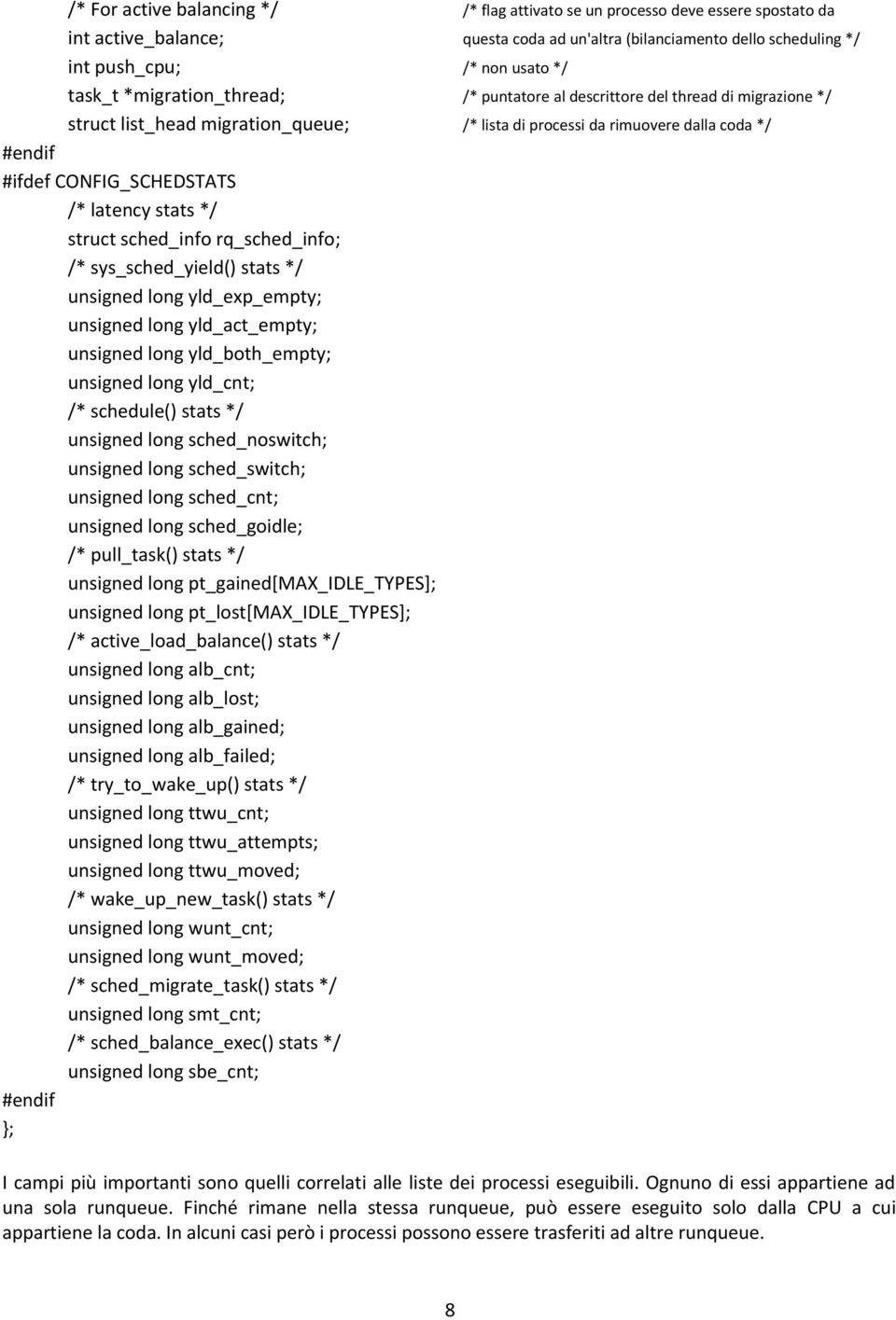 stats */ struct sched_info rq_sched_info; /* sys_sched_yield() stats */ unsigned long yld_exp_empty; unsigned long yld_act_empty; unsigned long yld_both_empty; unsigned long yld_cnt; /* schedule()