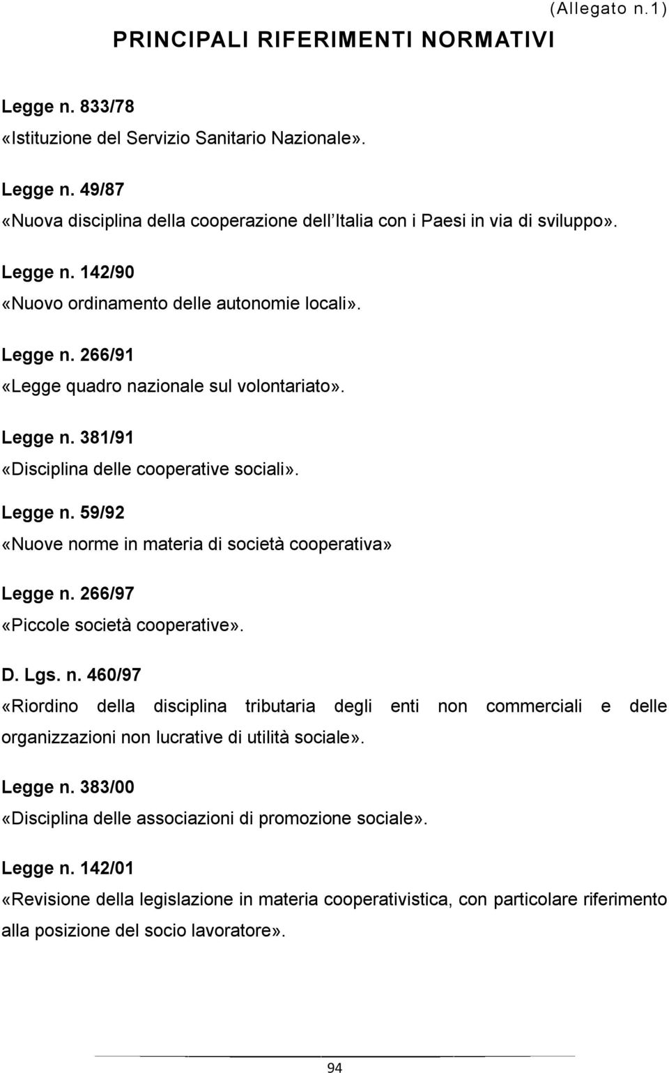 266/97 «Piccole società cooperative». D. Lgs. n. 460/97 «Riordino della disciplina tributaria degli enti non commerciali e delle organizzazioni non lucrative di utilità sociale». Legge n.