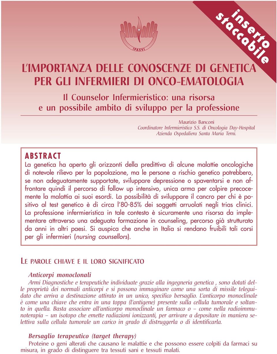 ABSTRACT La genetica ha aperto gli orizzonti della predittiva di alcune malattie oncologiche di notevole rilievo per la popolazione, ma le persone a rischio genetico potrebbero, se non adeguatamente