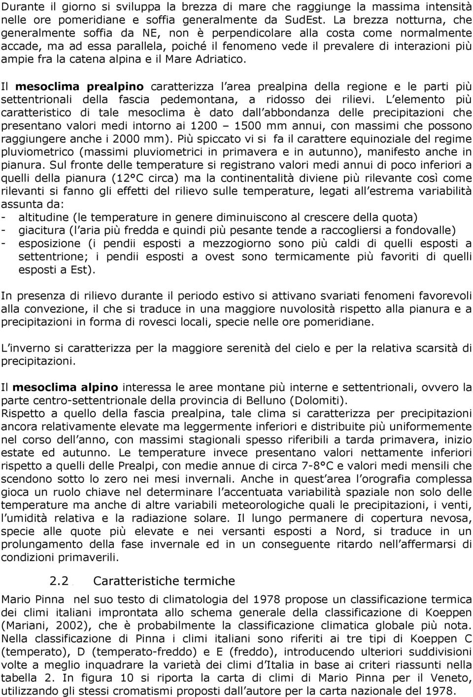 catena alpina e il Mare Adriatico. Il mesoclima prealpino caratterizza l area prealpina della regione e le parti più settentrionali della fascia pedemontana, a ridosso dei rilievi.