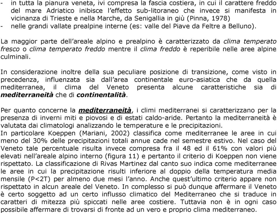 La maggior parte dell areale alpino e prealpino è caratterizzato da clima temperato fresco o clima temperato freddo mentre il clima freddo è reperibile nelle aree alpine culminali.