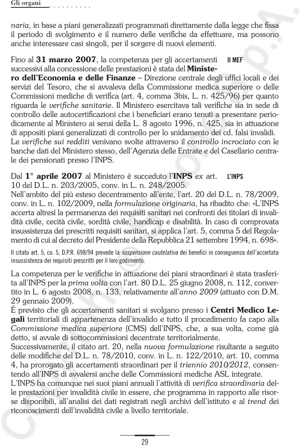 Fino al 31 marzo 2007, la competenza per gli accertamenti Il MEF successivi alla concessione delle prestazioni è stata del Ministero dell Economia e delle Finanze Direzione centrale degli uffici