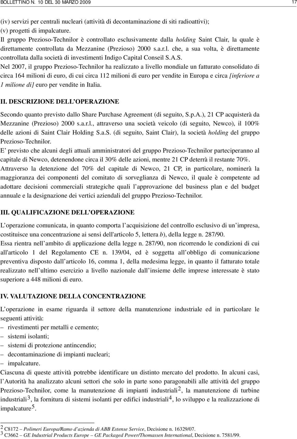 A.S. Nel 2007, il gruppo Prezioso-Technilor ha realizzato a livello mondiale un fatturato consolidato di circa 164 milioni di euro, di cui circa 112 milioni di euro per vendite in Europa e circa