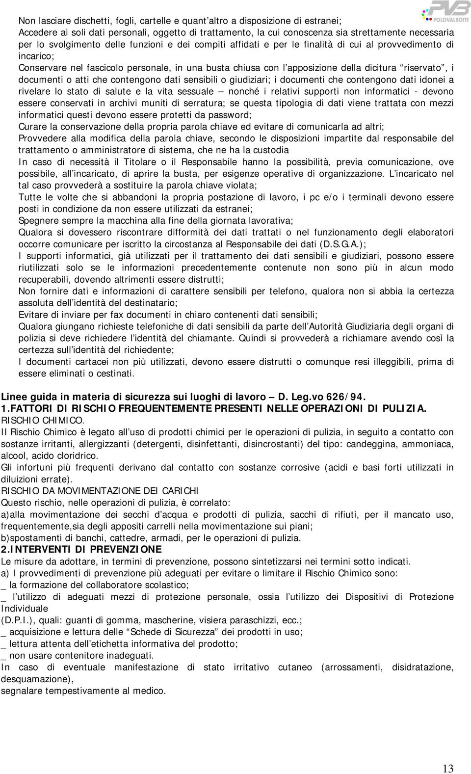 riservato, i documenti o atti che contengono dati sensibili o giudiziari; i documenti che contengono dati idonei a rivelare lo stato di salute e la vita sessuale nonché i relativi supporti non