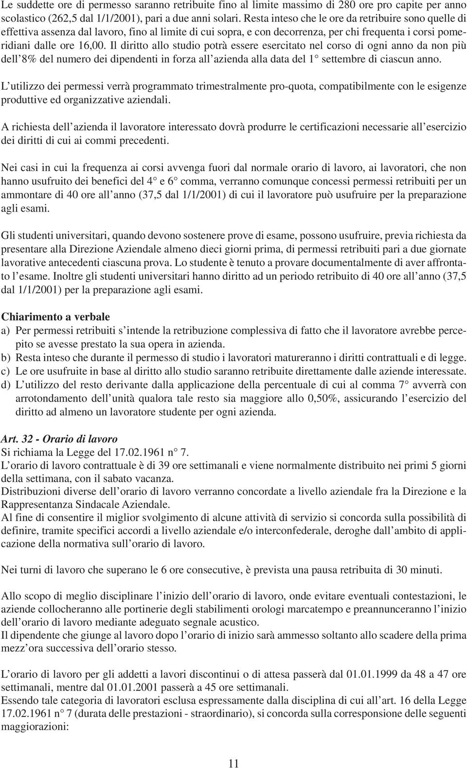 Il diritto allo studio potrà essere esercitato nel corso di ogni anno da non più dell 8% del numero dei dipendenti in forza all azienda alla data del 1 settembre di ciascun anno.