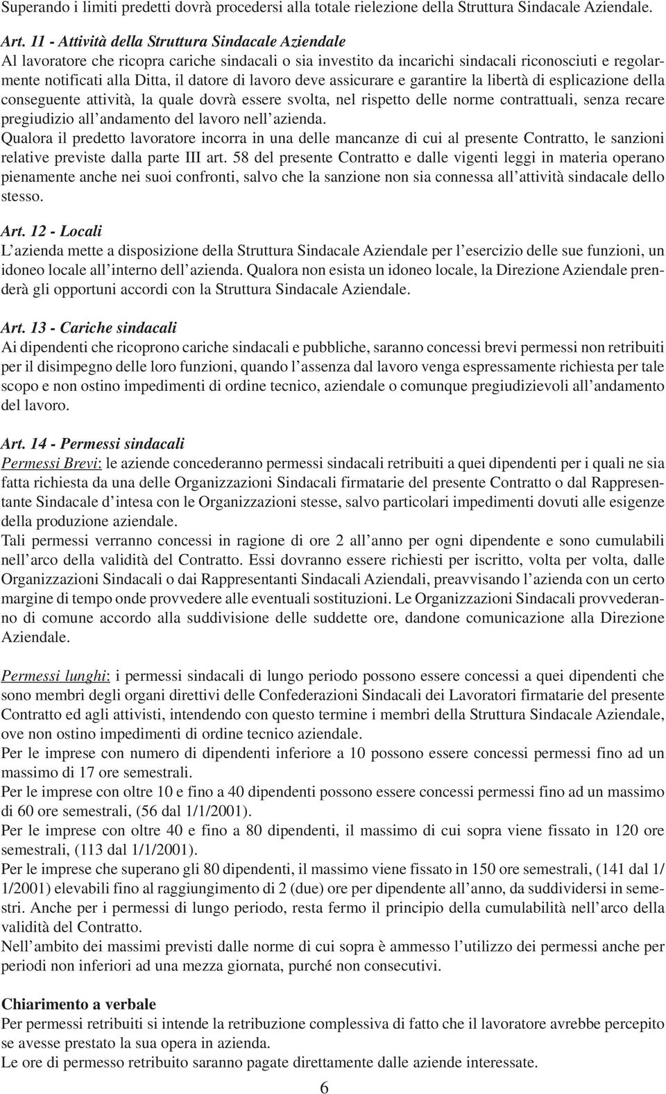 lavoro deve assicurare e garantire la libertà di esplicazione della conseguente attività, la quale dovrà essere svolta, nel rispetto delle norme contrattuali, senza recare pregiudizio all andamento