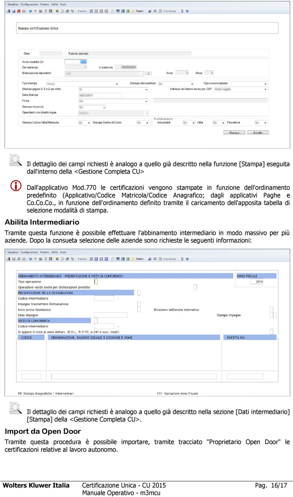 ice Matricola/Codice Anagrafico; dagli applicativi Paghe e Co.Co.Co., in funzione dell'ordinamento definito tramite il caricamento dell'apposita tabella di selezione modalità di stampa.