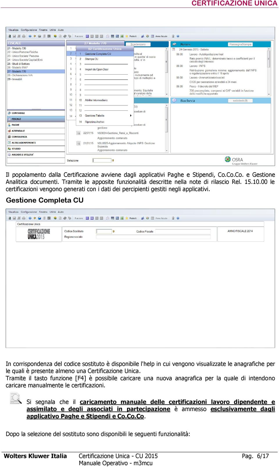 Gestione Completa CU In corrispondenza del codice sostituto è disponibile l'help in cui vengono visualizzate le anagrafiche per le quali è presente almeno una Certificazione Unica.