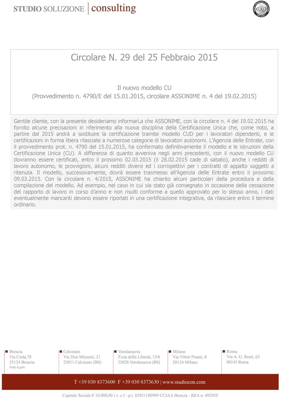 2015 ha fornito alcune precisazioni in riferimento alla nuova disciplina della Certificazione Unica che, come noto, a partire dal 2015 andrà a sostituire la certificazione tramite modello CUD per i