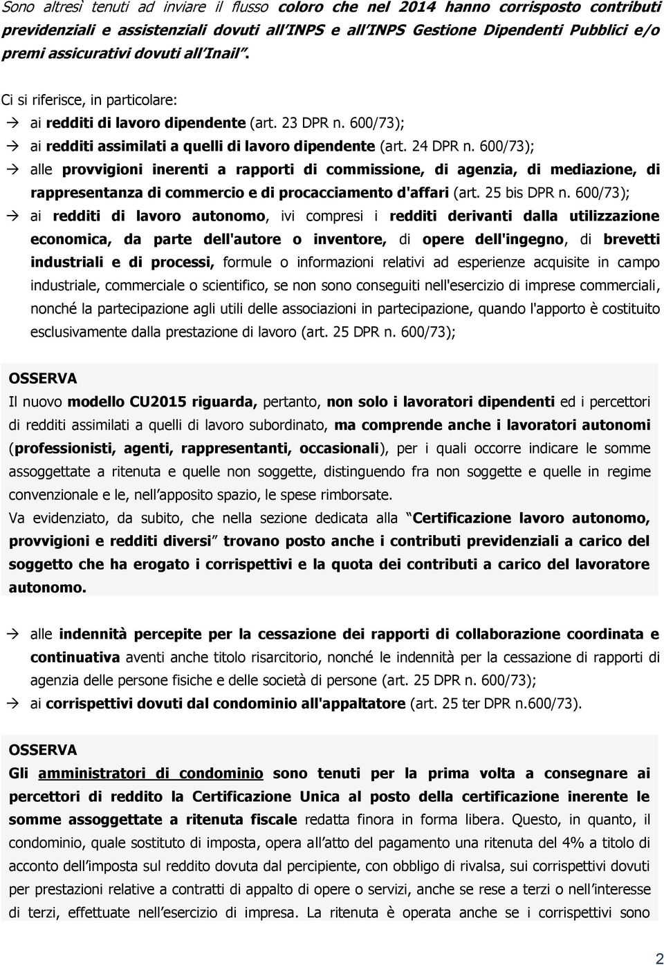 600/73); alle provvigioni inerenti a rapporti di commissione, di agenzia, di mediazione, di rappresentanza di commercio e di procacciamento d'affari (art. 25 bis DPR n.