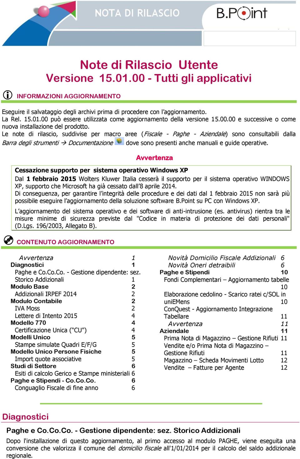 Le note di rilascio, suddivise per macro aree (Fiscale - Paghe - Aziendale) sono consultabili dalla Barra degli strumenti Documentazione dove sono presenti anche manuali e guide operative.