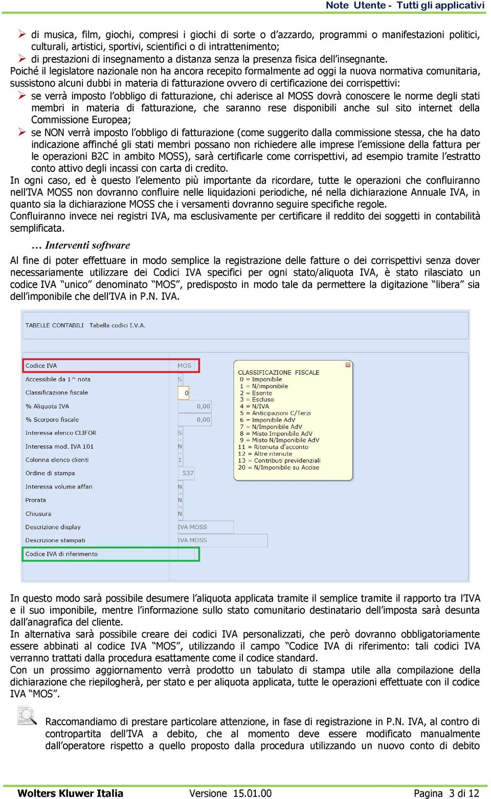 Poiché il legislatore nazionale non ha ancora recepito formalmente ad oggi la nuova normativa comunitaria, sussistono alcuni dubbi in materia di fatturazione ovvero di certificazione dei