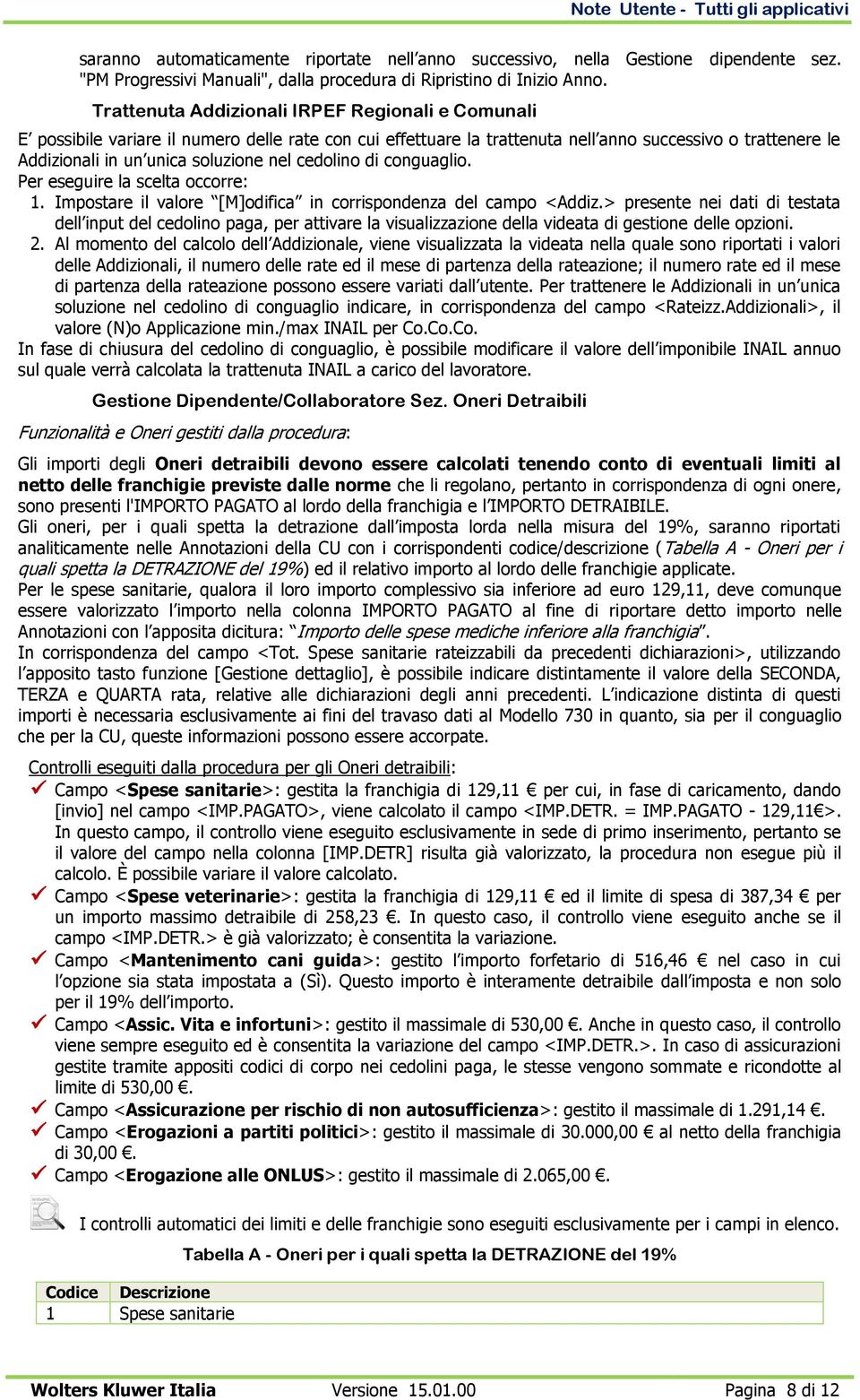 cedolino di conguaglio. Per eseguire la scelta occorre: 1. Impostare il valore [M]odifica in corrispondenza del campo <Addiz.