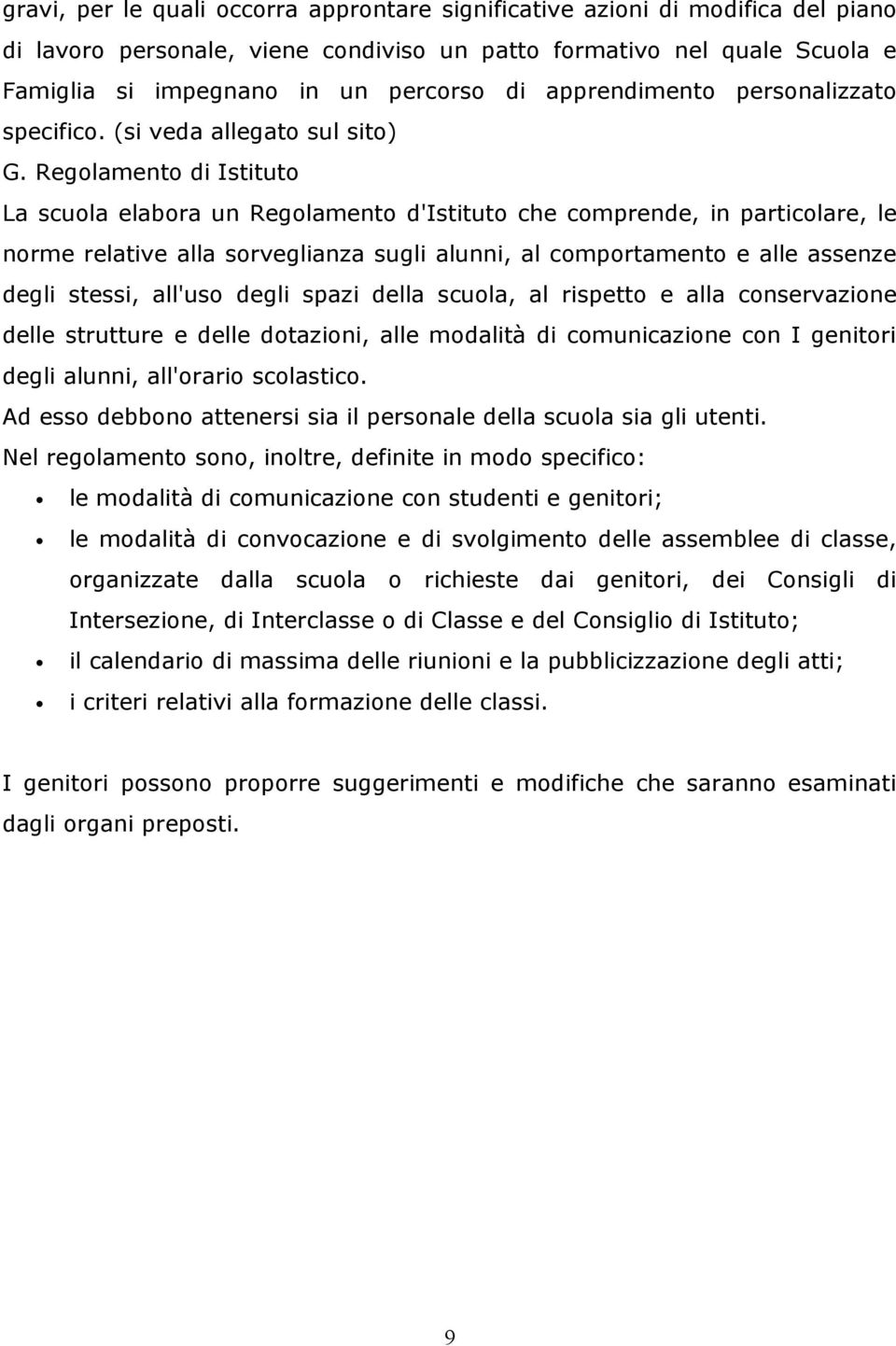 Regolamento di Istituto La scuola elabora un Regolamento d'istituto che comprende, in particolare, le norme relative alla sorveglianza sugli alunni, al comportamento e alle assenze degli stessi,