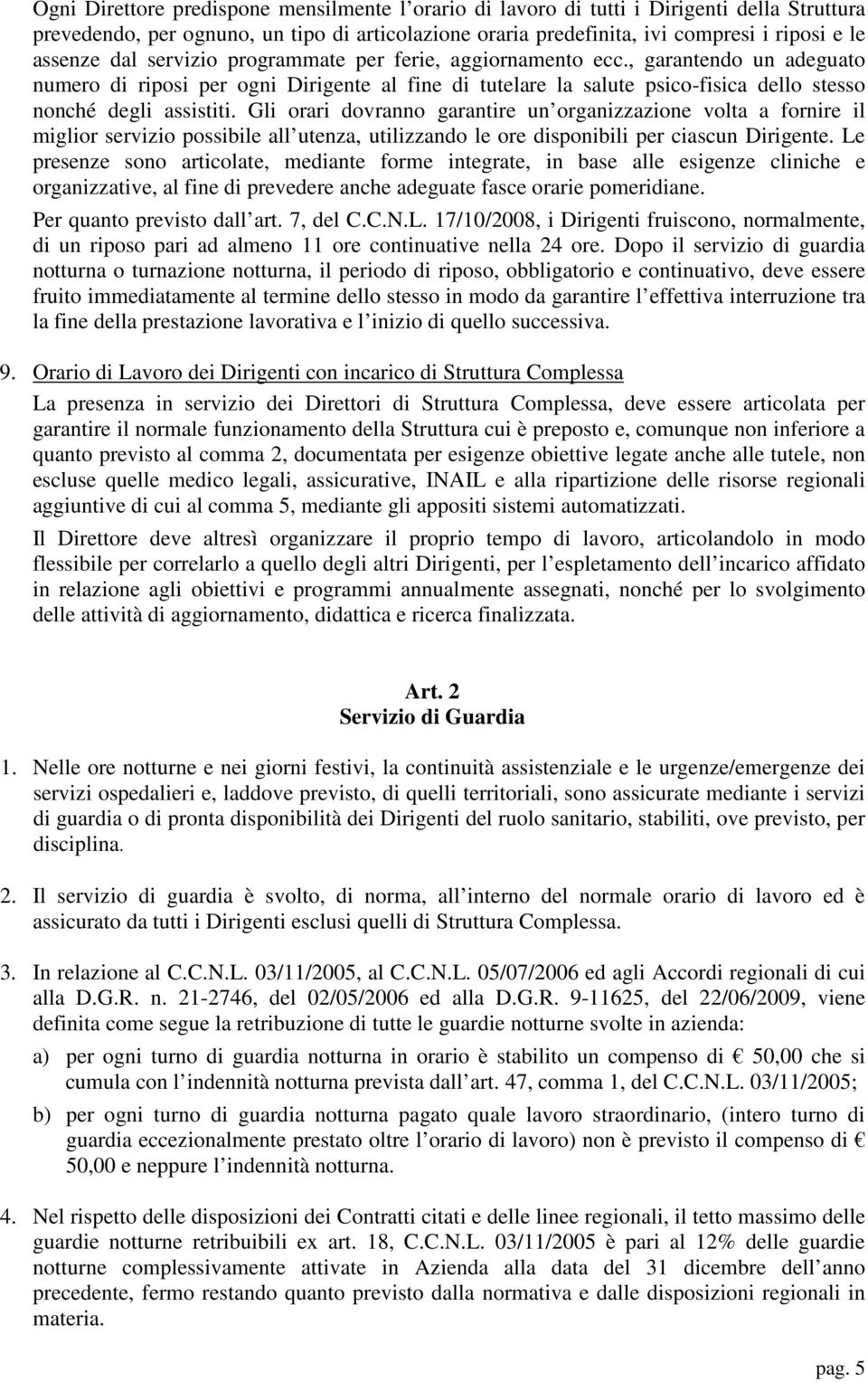 Gli orari dovranno garantire un organizzazione volta a fornire il miglior servizio possibile all utenza, utilizzando le ore disponibili per ciascun Dirigente.