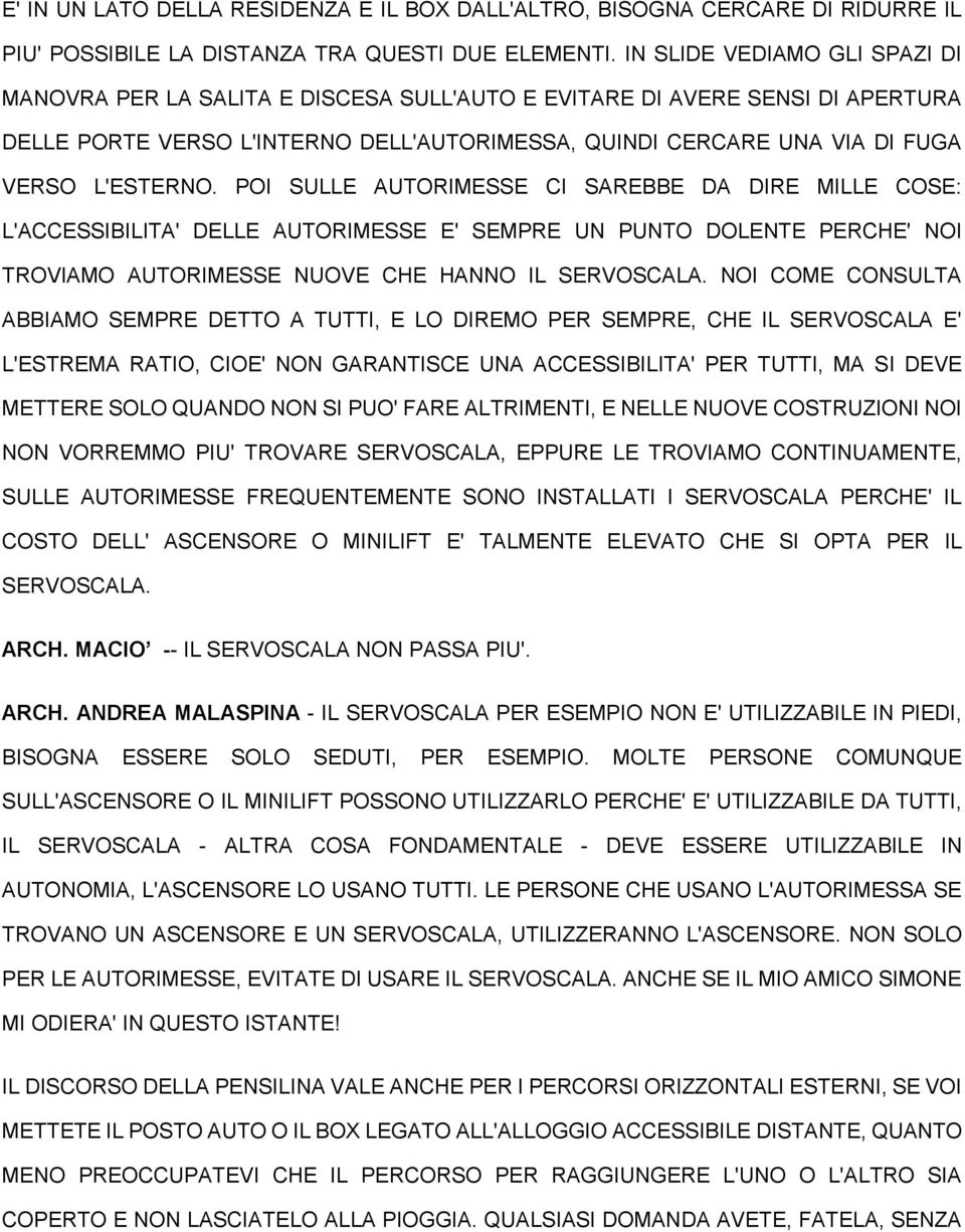 L'ESTERNO. POI SULLE AUTORIMESSE CI SAREBBE DA DIRE MILLE COSE: L'ACCESSIBILITA' DELLE AUTORIMESSE E' SEMPRE UN PUNTO DOLENTE PERCHE' NOI TROVIAMO AUTORIMESSE NUOVE CHE HANNO IL SERVOSCALA.