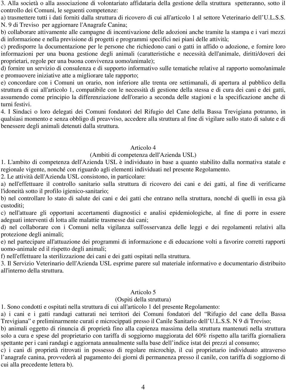 9 di Treviso per aggiornare l'anagrafe Canina; b) collaborare attivamente alle campagne di incentivazione delle adozioni anche tramite la stampa e i vari mezzi di informazione e nella previsione di