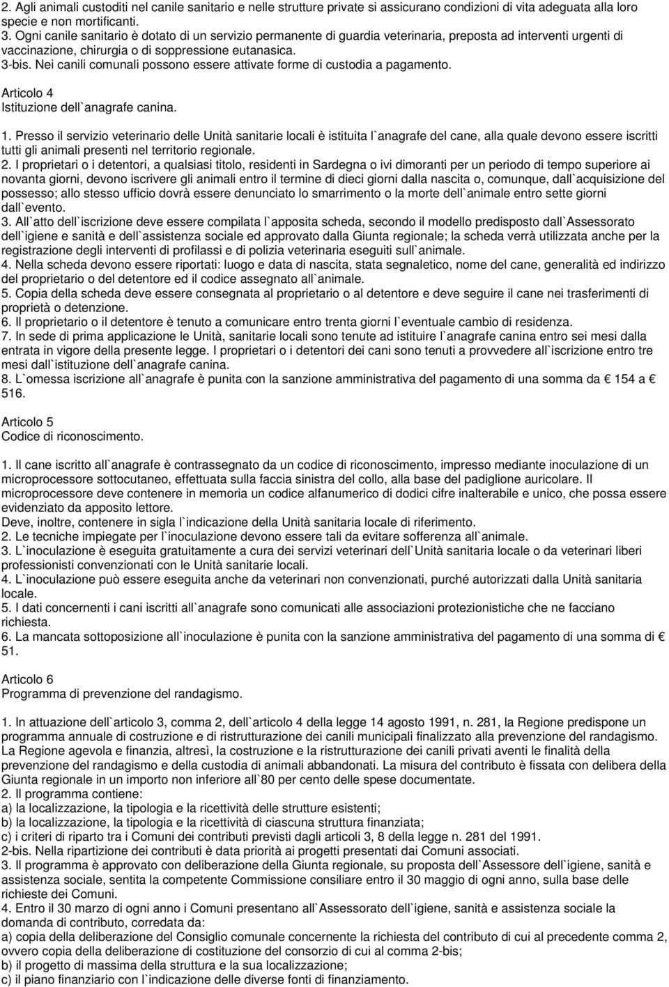 Nei canili comunali possono essere attivate forme di custodia a pagamento. Articolo 4 Istituzione dell`anagrafe canina. 1.