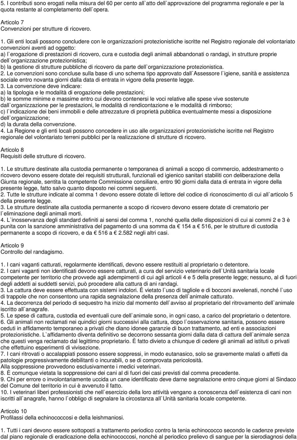 Gli enti locali possono concludere con le organizzazioni protezionistiche iscritte nel Registro regionale del volontariato convenzioni aventi ad oggetto: a) l`erogazione di prestazioni di ricovero,