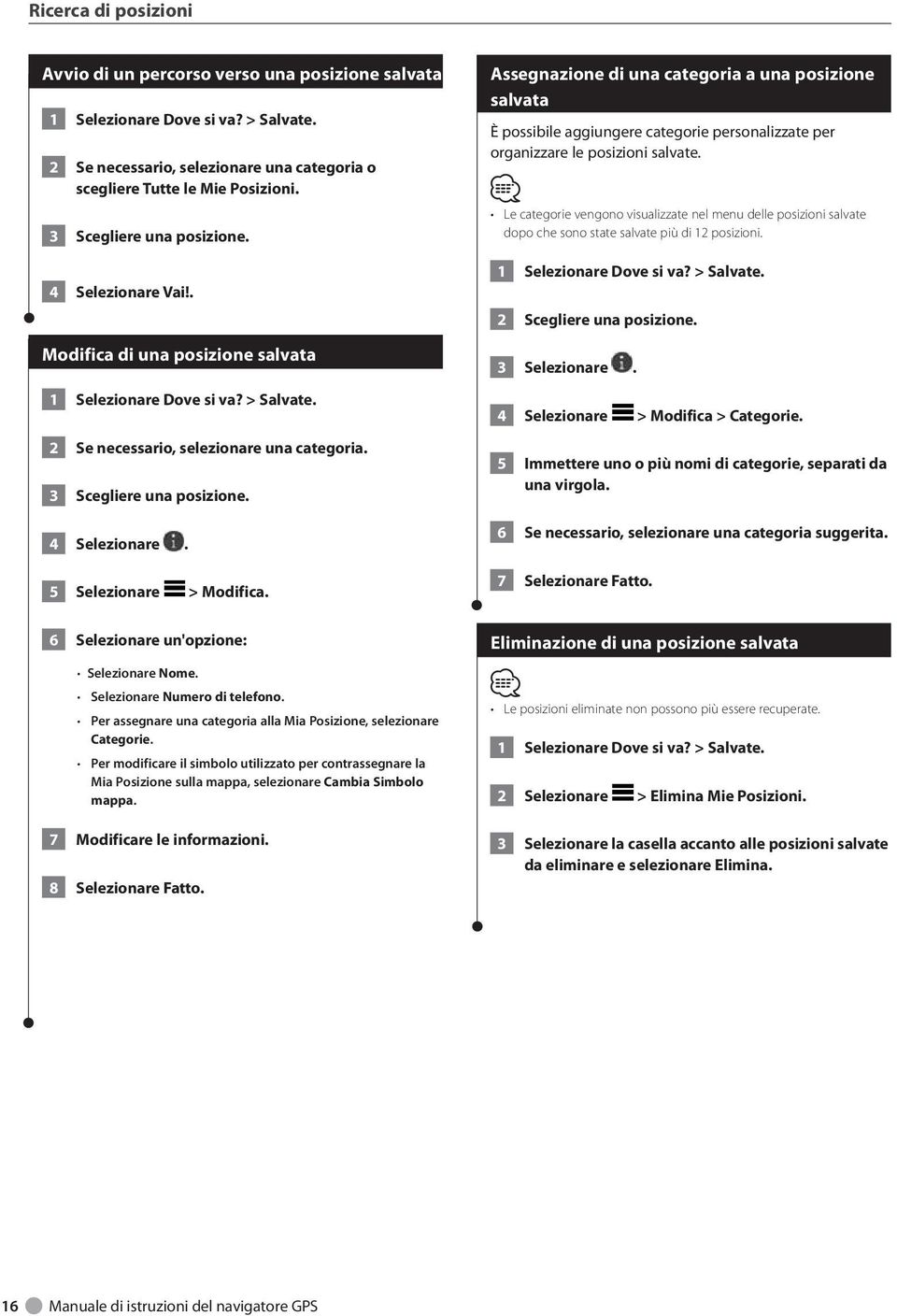 4 Selezionare. 5 Selezionare > Modifica. Assegnazione di una categoria a una posizione salvata È possibile aggiungere categorie personalizzate per organizzare le posizioni salvate.