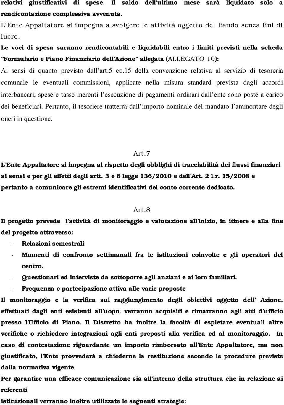 Le voci di spesa saranno rendicontabili e liquidabili entro i limiti previsti nella scheda Formulario e Piano Finanziario dell Azione allegata (ALLEGATO 10): Ai sensi di quanto previsto dall art.5 co.