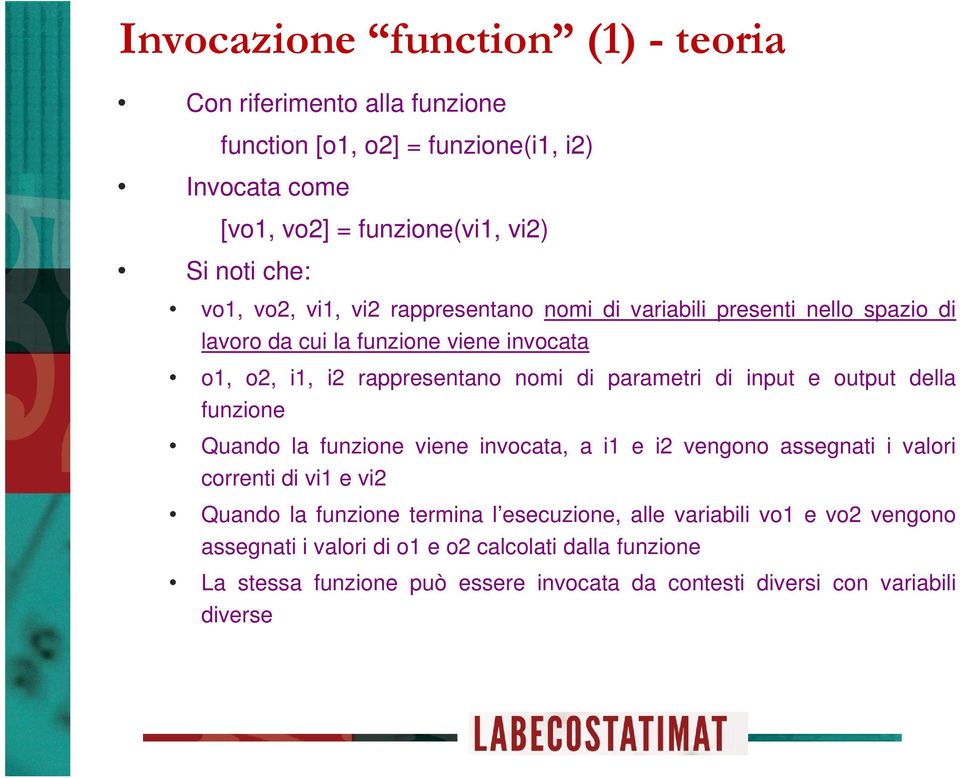 di input e output della funzione Quando la funzione viene invocata, a i1 e i2 vengono assegnati i valori correnti di vi1 e vi2 Quando la funzione termina l