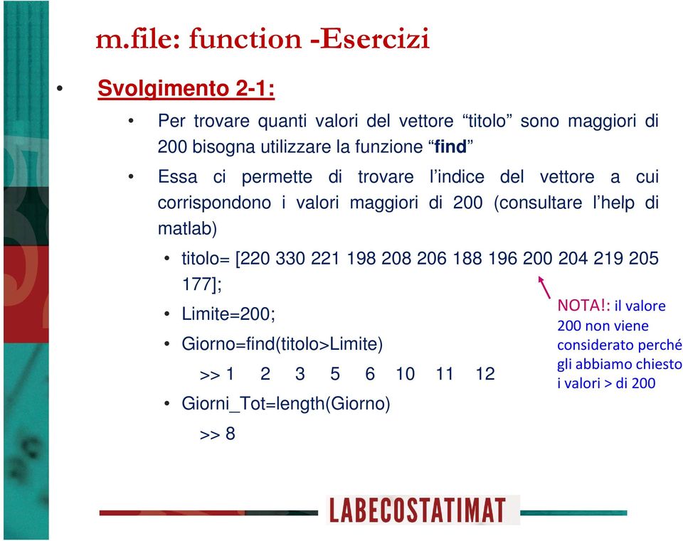 lhelp di matlab) titolo= [220 330 221 198 208 206 188 196 200 204 219 205 177]; Limite=200; Giorno=find(titolo>Limite) it >> 1 2 3