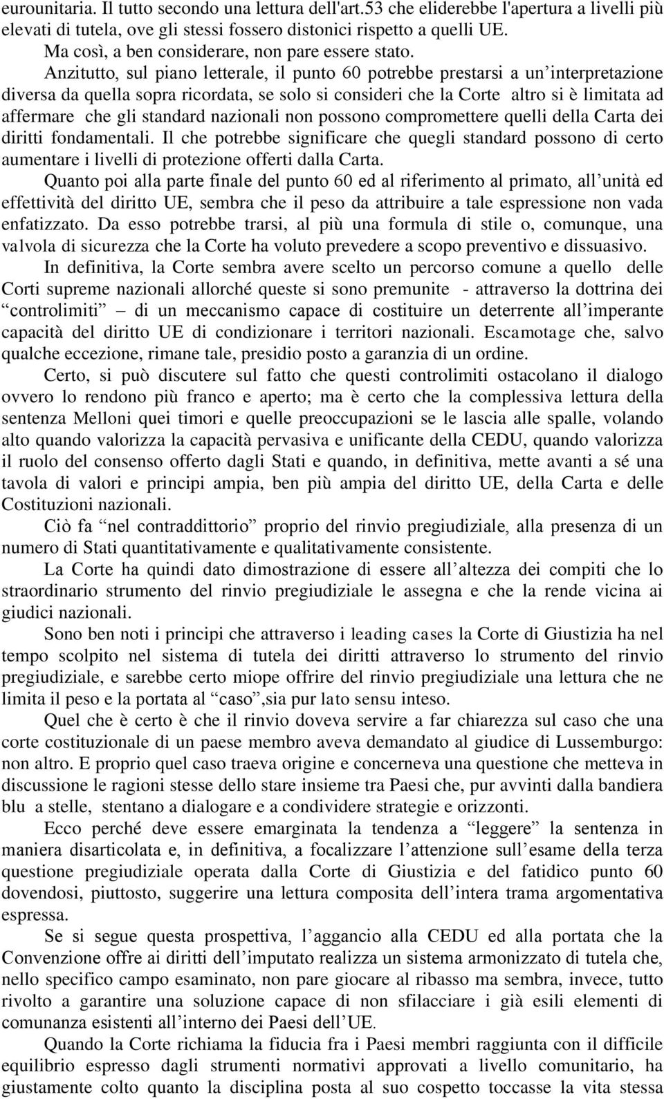 Anzitutto, sul piano letterale, il punto 60 potrebbe prestarsi a un interpretazione diversa da quella sopra ricordata, se solo si consideri che la Corte altro si è limitata ad affermare che gli