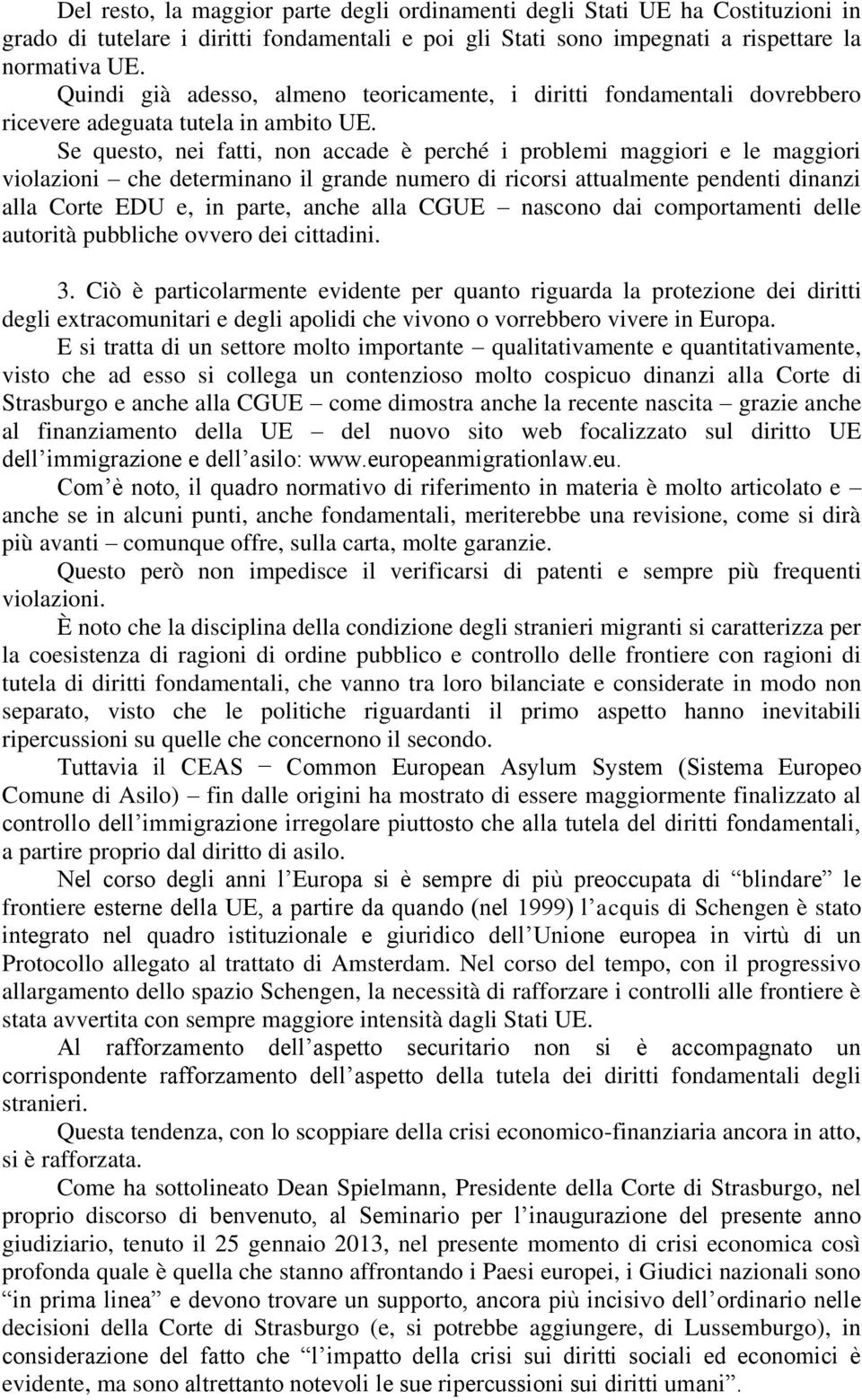 Se questo, nei fatti, non accade è perché i problemi maggiori e le maggiori violazioni che determinano il grande numero di ricorsi attualmente pendenti dinanzi alla Corte EDU e, in parte, anche alla