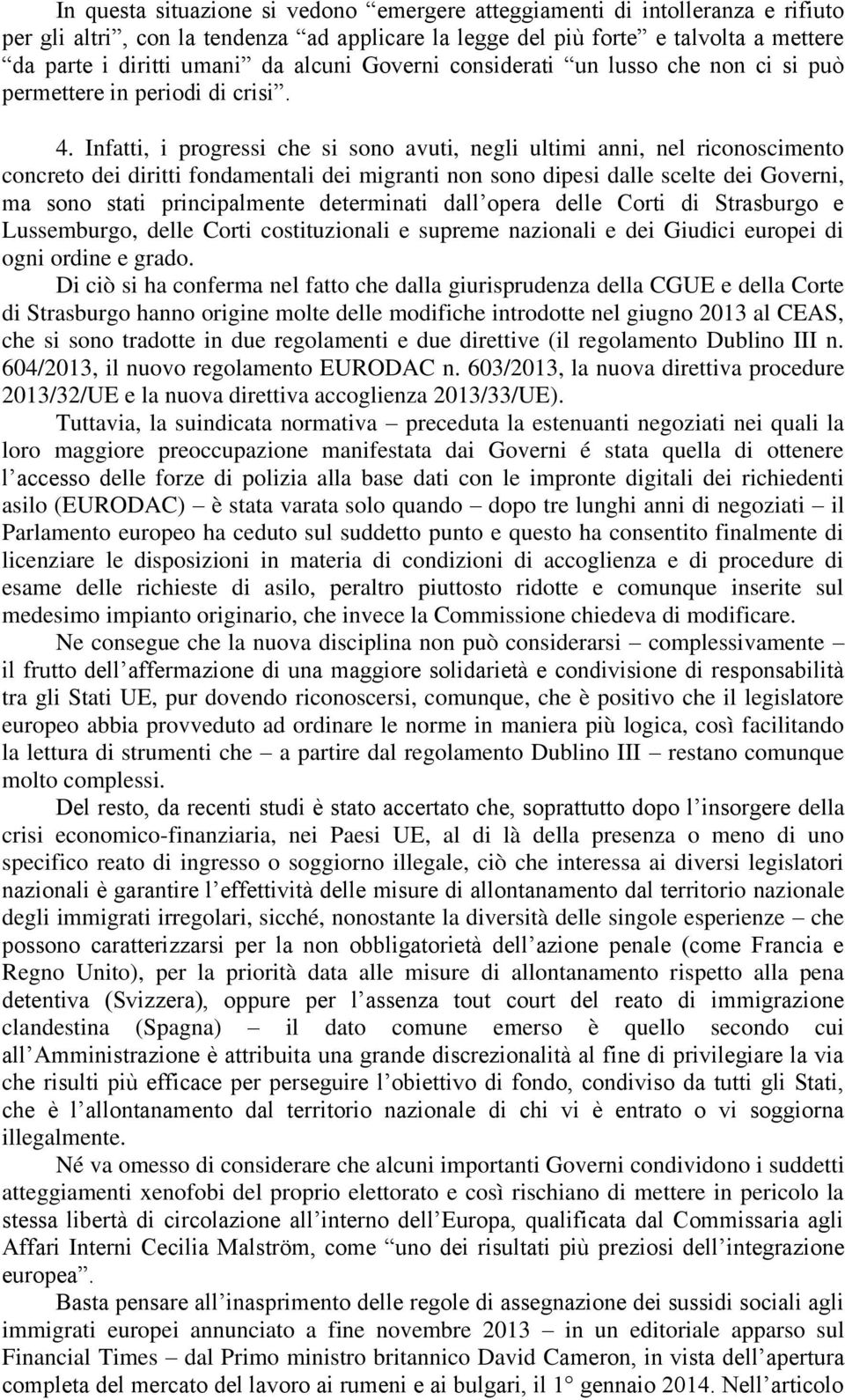 Infatti, i progressi che si sono avuti, negli ultimi anni, nel riconoscimento concreto dei diritti fondamentali dei migranti non sono dipesi dalle scelte dei Governi, ma sono stati principalmente