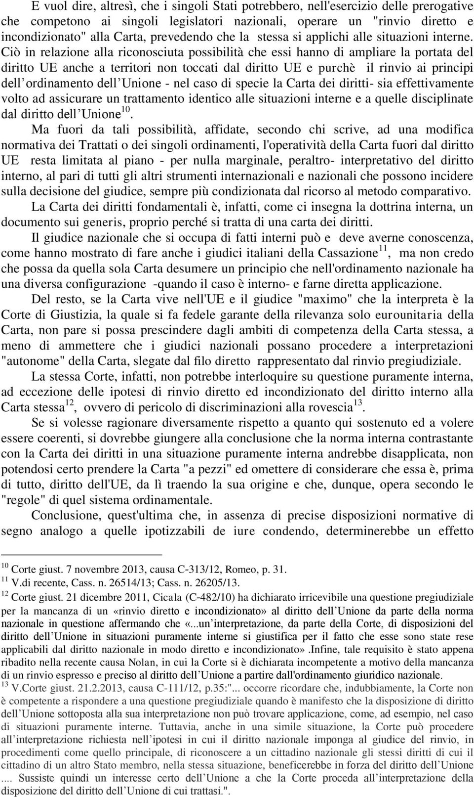 Ciò in relazione alla riconosciuta possibilità che essi hanno di ampliare la portata del diritto UE anche a territori non toccati dal diritto UE e purchè il rinvio ai principi dell ordinamento dell