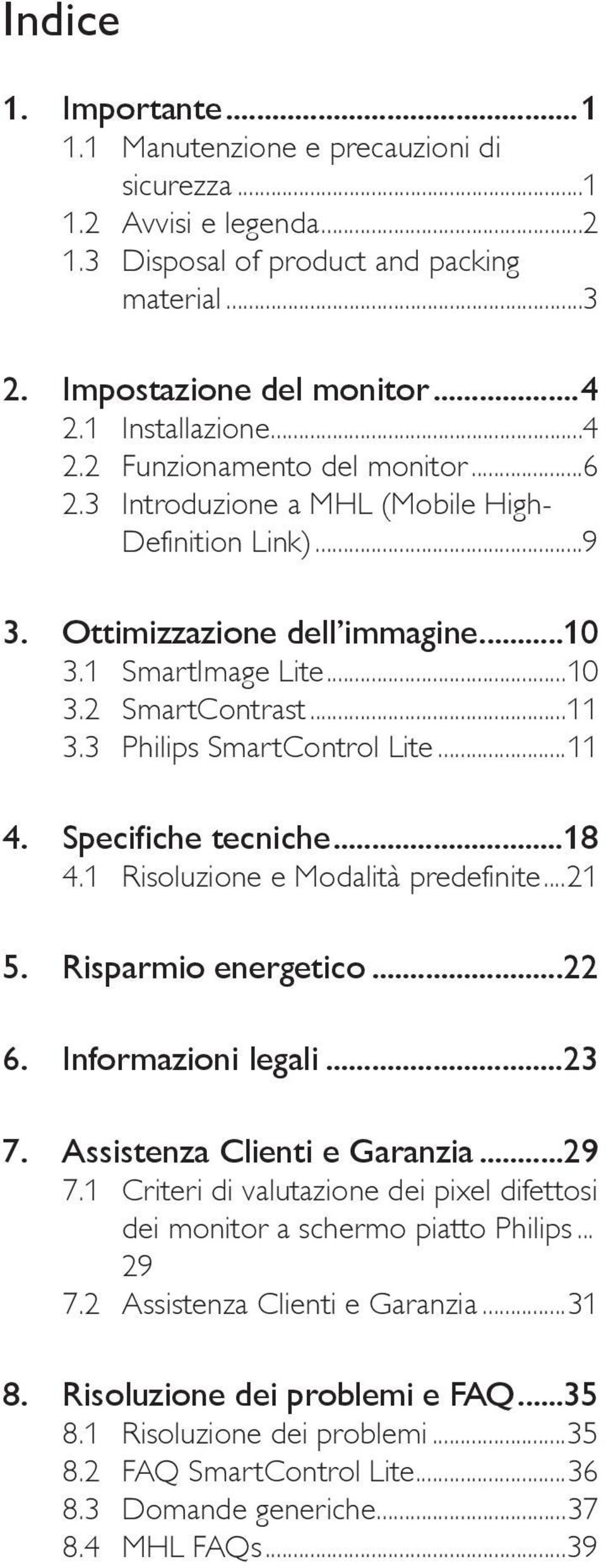 3 Philips SmartControl Lite...11 4. Specifiche tecniche...18 4.1 Risoluzione e Modalità predefinite...21 5. Risparmio energetico...22 6. Informazioni legali...23 7. Assistenza Clienti e Garanzia...29 7.