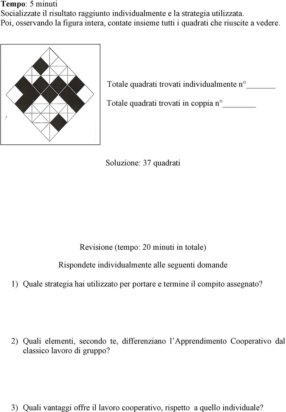 Totale quadrati trovati individualmente n Totale quadrati trovati in coppia n Soluzione: 37 quadrati Revisione (tempo: 20 minuti in totale) Rispondete