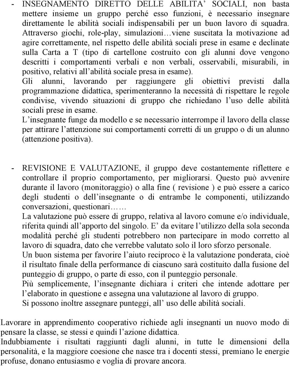 Attraverso giochi, role-play, simulazioni viene suscitata la motivazione ad agire correttamente, nel rispetto delle abilità sociali prese in esame e declinate sulla Carta a T (tipo di cartellone