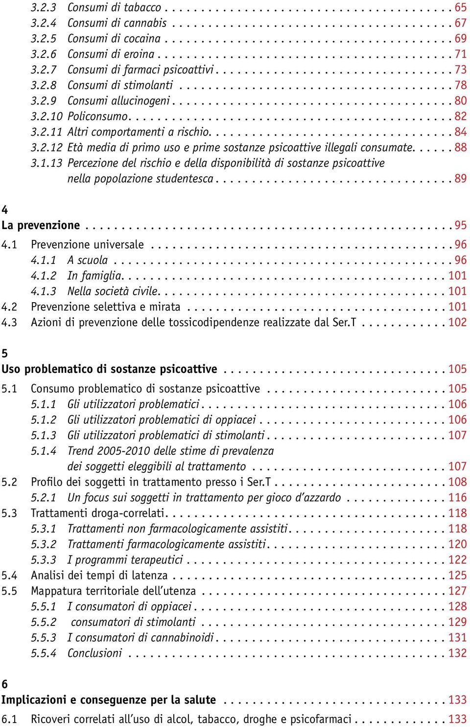 ...88 3.1.13 Percezione del rischio e della disponibilità di sostanze psicoattive nella popolazione studentesca...89 4 La prevenzione...95 4.1 Prevenzione universale...96 4.1.1 A scuola...96 4.1.2 In famiglia.