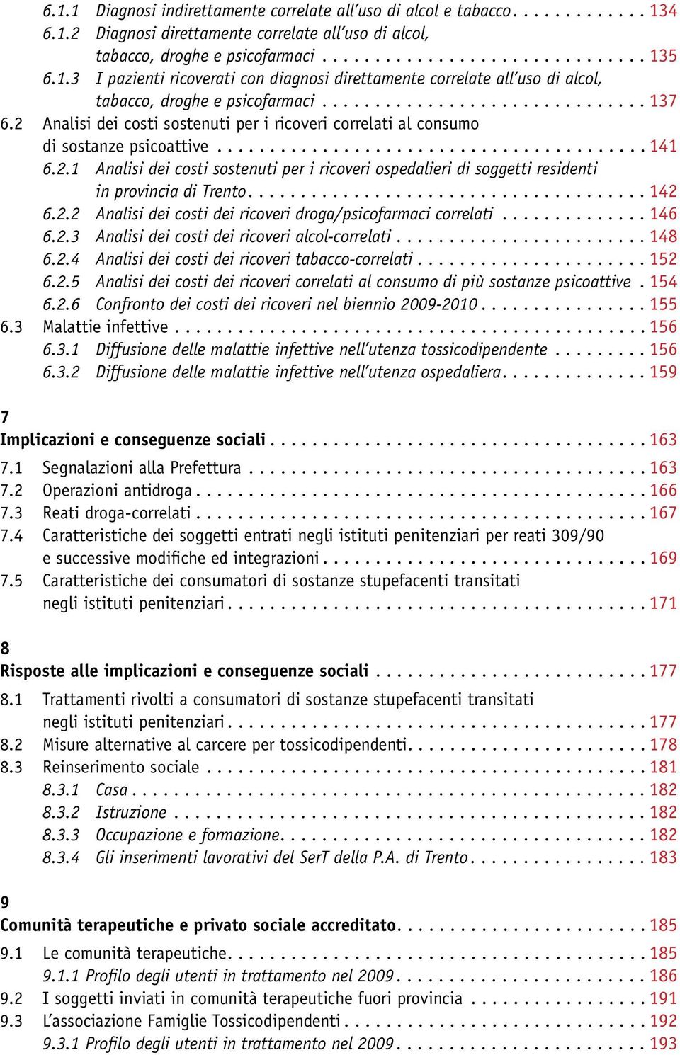 ..142 6.2.2 Analisi dei costi dei ricoveri droga/psicofarmaci correlati...146 6.2.3 Analisi dei costi dei ricoveri alcol-correlati...148 6.2.4 Analisi dei costi dei ricoveri tabacco-correlati...152 6.