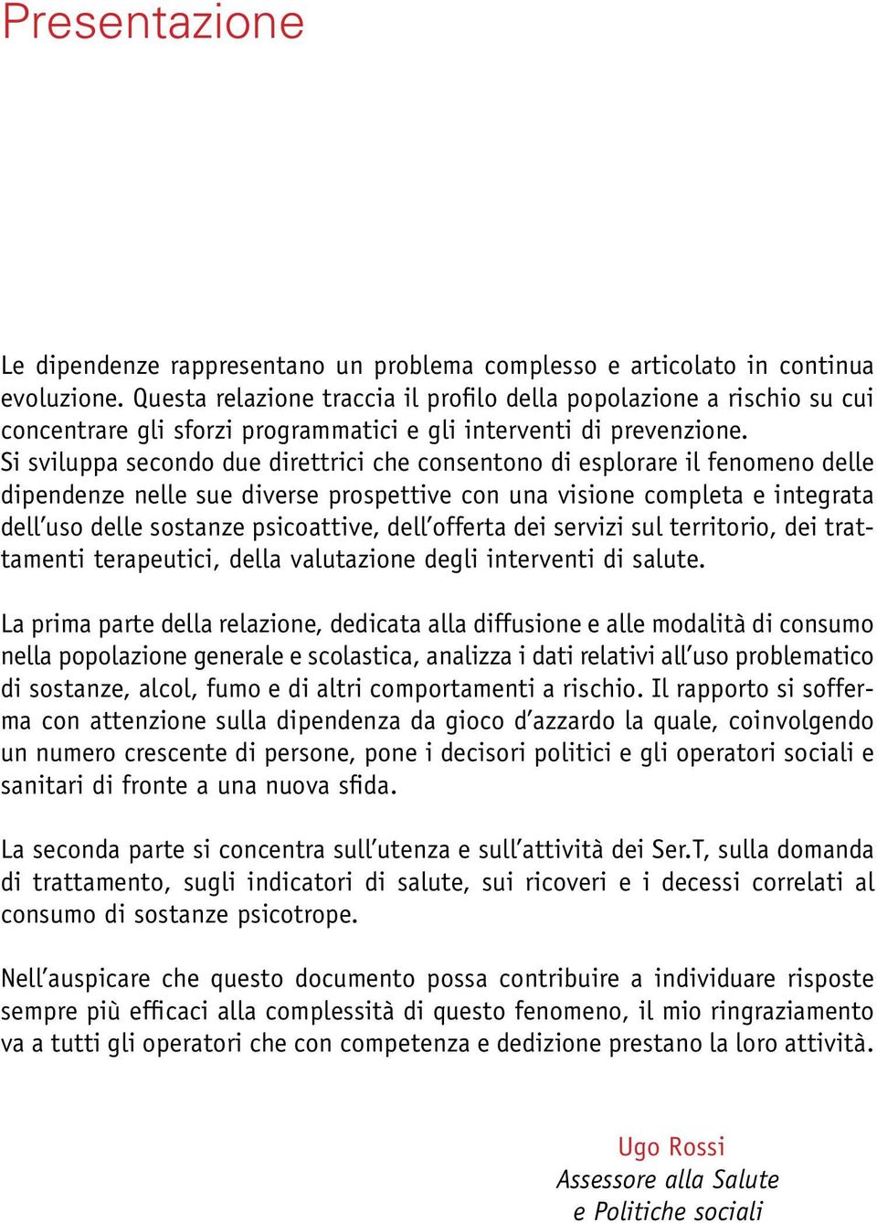 Si sviluppa secondo due direttrici che consentono di esplorare il fenomeno delle dipendenze nelle sue diverse prospettive con una visione completa e integrata dell uso delle sostanze psicoattive,