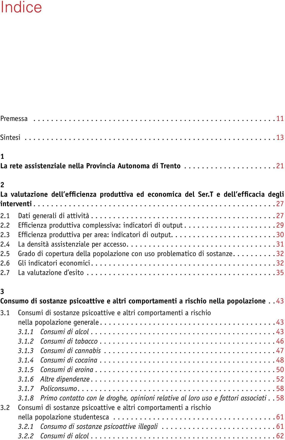 4 La densità assistenziale per accesso....31 2.5 Grado di copertura della popolazione con uso problematico di sostanze....32 2.6 Gli indicatori economici...32 2.7 La valutazione d esito.