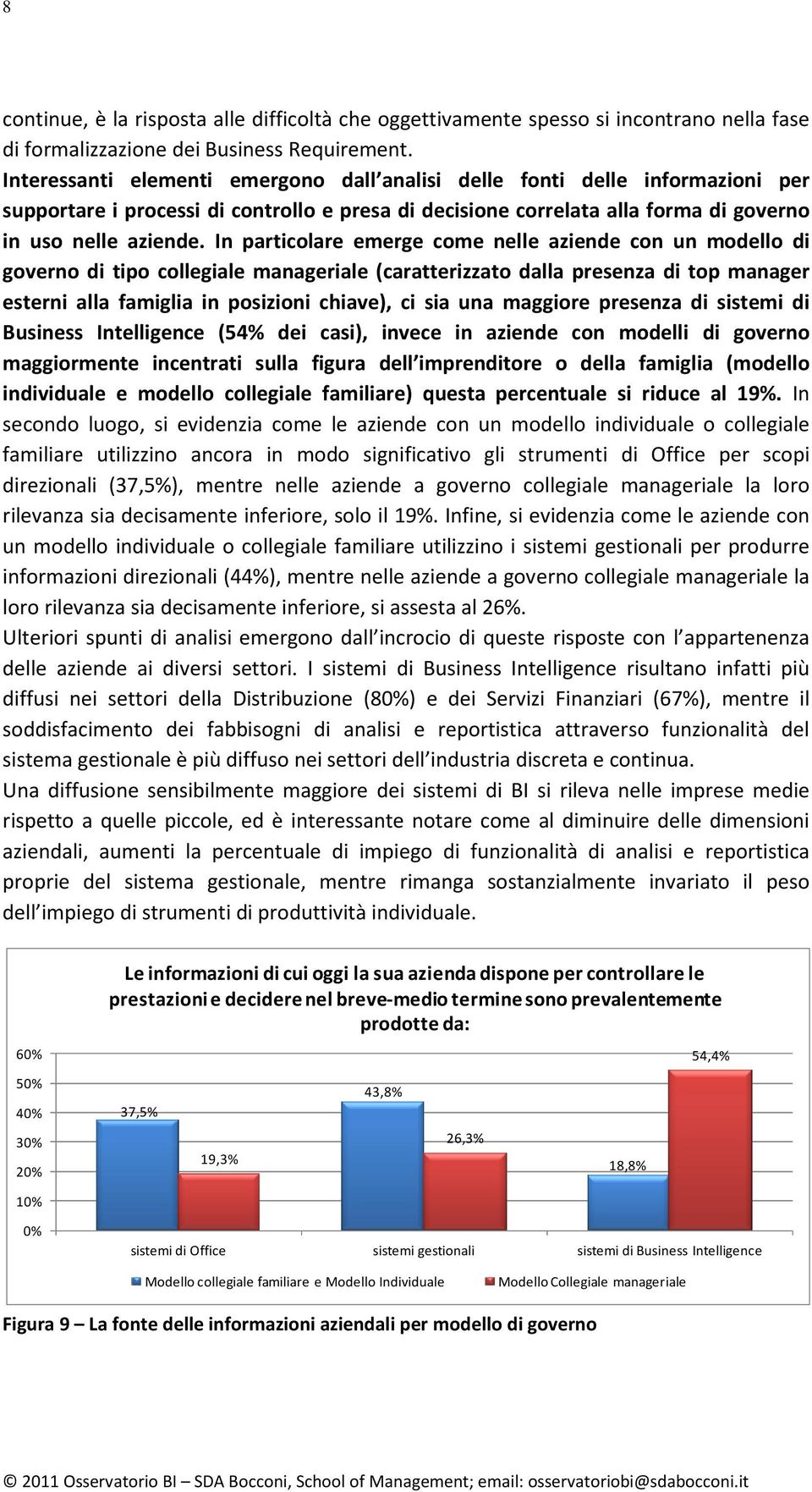 In particolare emerge come nelle aziende con un modello di governo di tipo collegiale manageriale (caratterizzato dalla presenza di top manager esterni alla famiglia in posizioni chiave), ci sia una