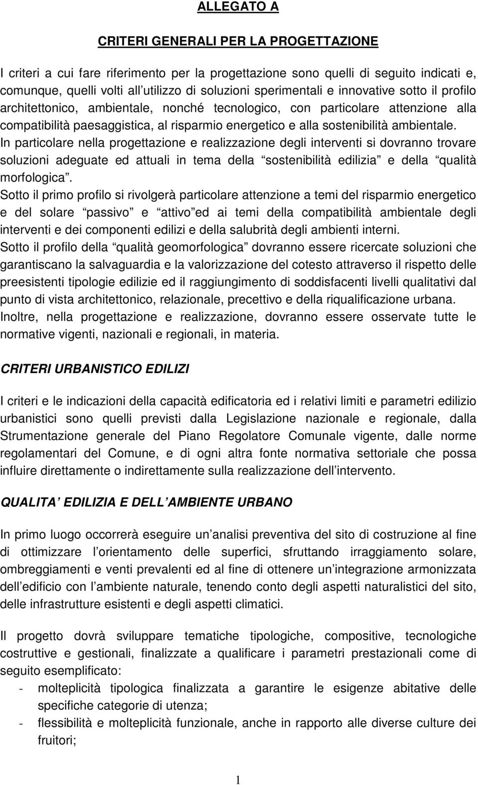 In particolare nella progettazione e realizzazione degli interventi si dovranno trovare soluzioni adeguate ed attuali in tema della sostenibilità edilizia e della qualità morfologica.