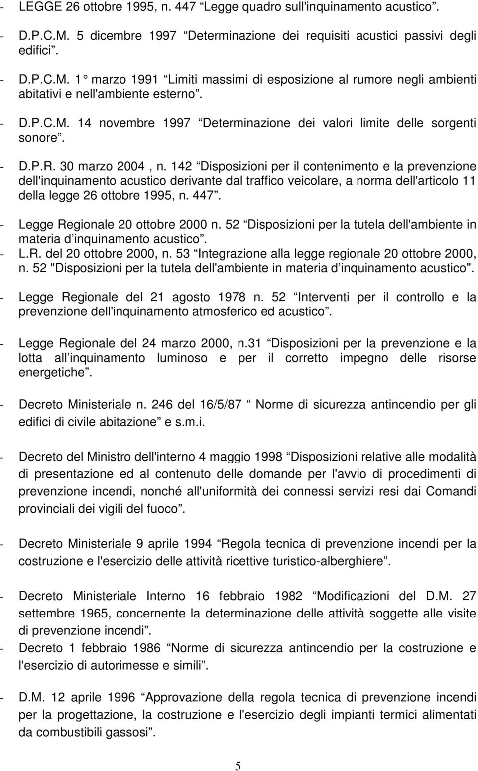 142 Disposizioni per il contenimento e la prevenzione dell'inquinamento acustico derivante dal traffico veicolare, a norma dell'articolo 11 della legge 26 ottobre 1995, n. 447.