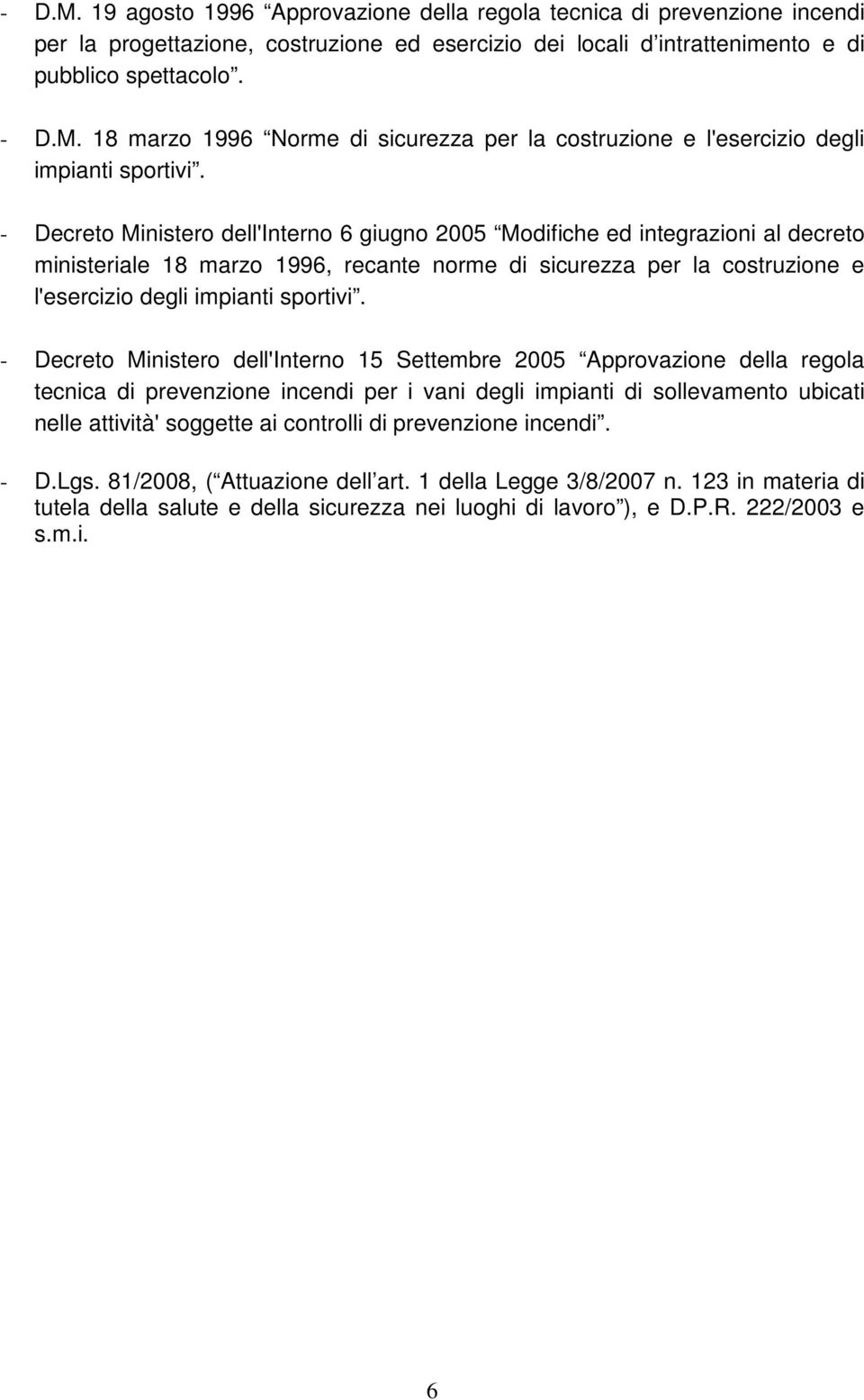 - Decreto Ministero dell'interno 15 Settembre 2005 Approvazione della regola tecnica di prevenzione incendi per i vani degli impianti di sollevamento ubicati nelle attività' soggette ai controlli di