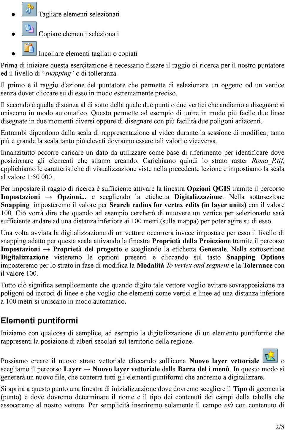 Il primo è il raggio d'azione del puntatore che permette di selezionare un oggetto od un vertice senza dover cliccare su di esso in modo estremamente preciso.