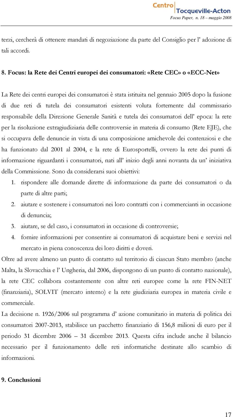 consumatori esistenti voluta fortemente dal commissario responsabile della Direzione Generale Sanità e tutela dei consumatori dell epoca: la rete per la risoluzione extragiudiziaria delle